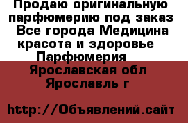 Продаю оригинальную парфюмерию под заказ - Все города Медицина, красота и здоровье » Парфюмерия   . Ярославская обл.,Ярославль г.